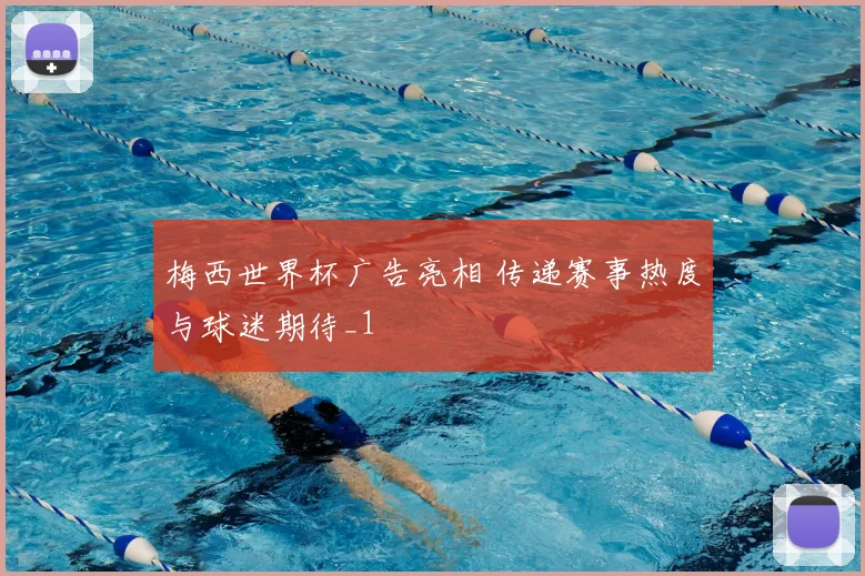 梅西世界杯广告亮相 传递赛事热度与球迷期待_1